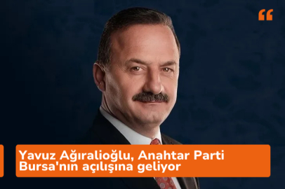 Yavuz Ağıralioğlu, Anahtar Parti Bursa'nın açılışına geliyor
