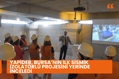 YAPİDER, Bursa’nınilk sismik izolatörlü projesini yerinde inceledi