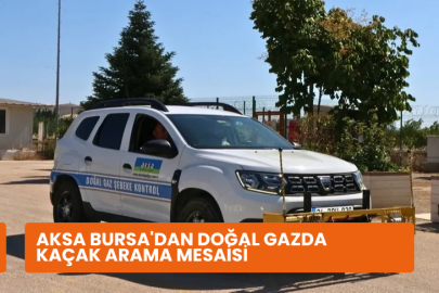Aksa Bursa'dan doğal gazda kaçak arama mesaisi